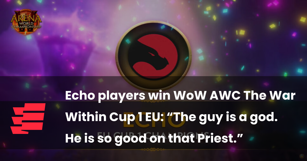 Echo players win WoW AWC The War Within Cup 1 EU: “The guy is a god. He is so good on that Priest.”