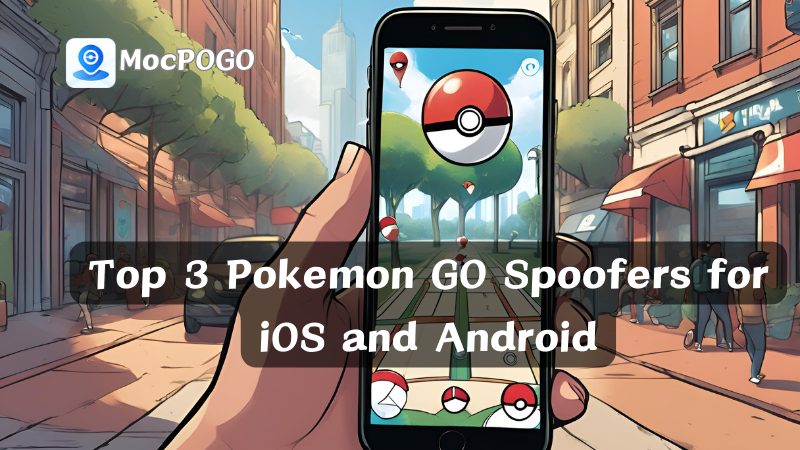 Top 3 Pokemon GO Spoofers for iOS and Android [No Jailbreak and No Root]