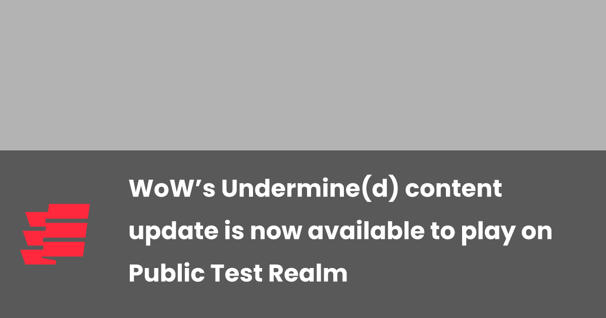 WoW’s Undermine(d) content update is now available to play on Public Test Realm