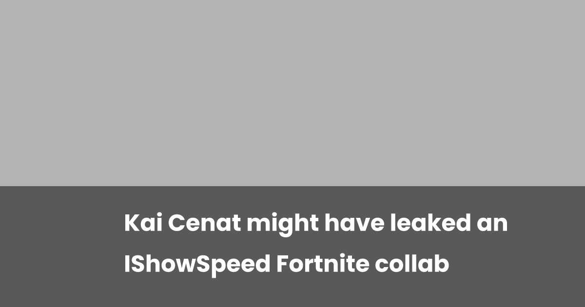 Kai Cenat might have leaked an IShowSpeed Fortnite collab